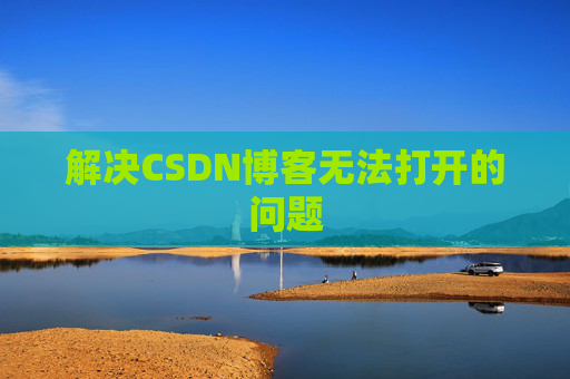 解决CSDN博客无法打开的问题